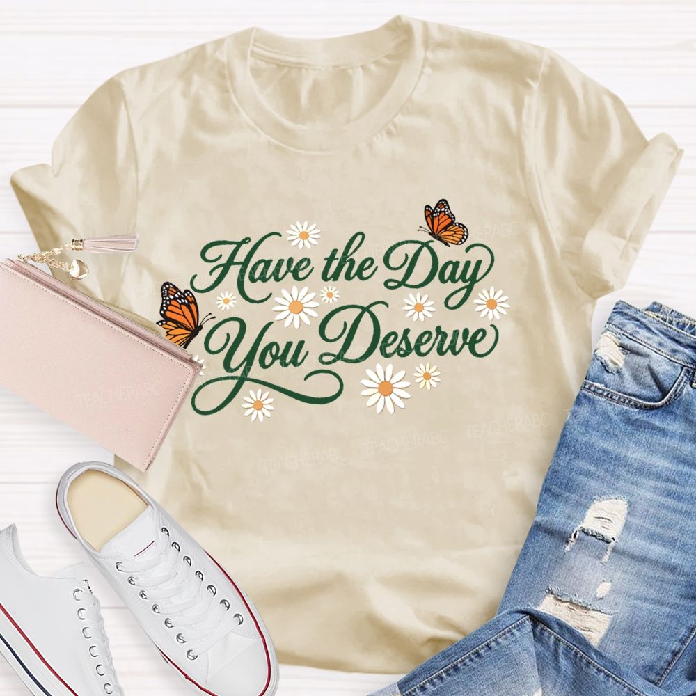 Have The Day You Deserve Letters  Teacher T-shirt