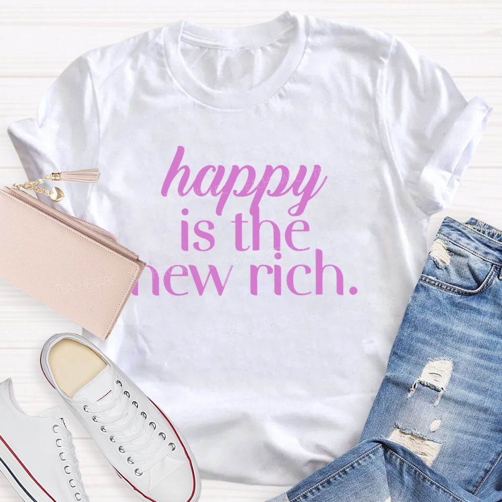 Happy Is The New Rich  Teacher T-shirt
