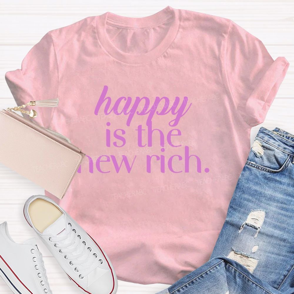 Happy Is The New Rich  Teacher T-shirt