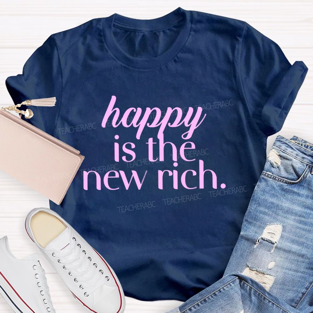 Happy Is The New Rich  Teacher T-shirt
