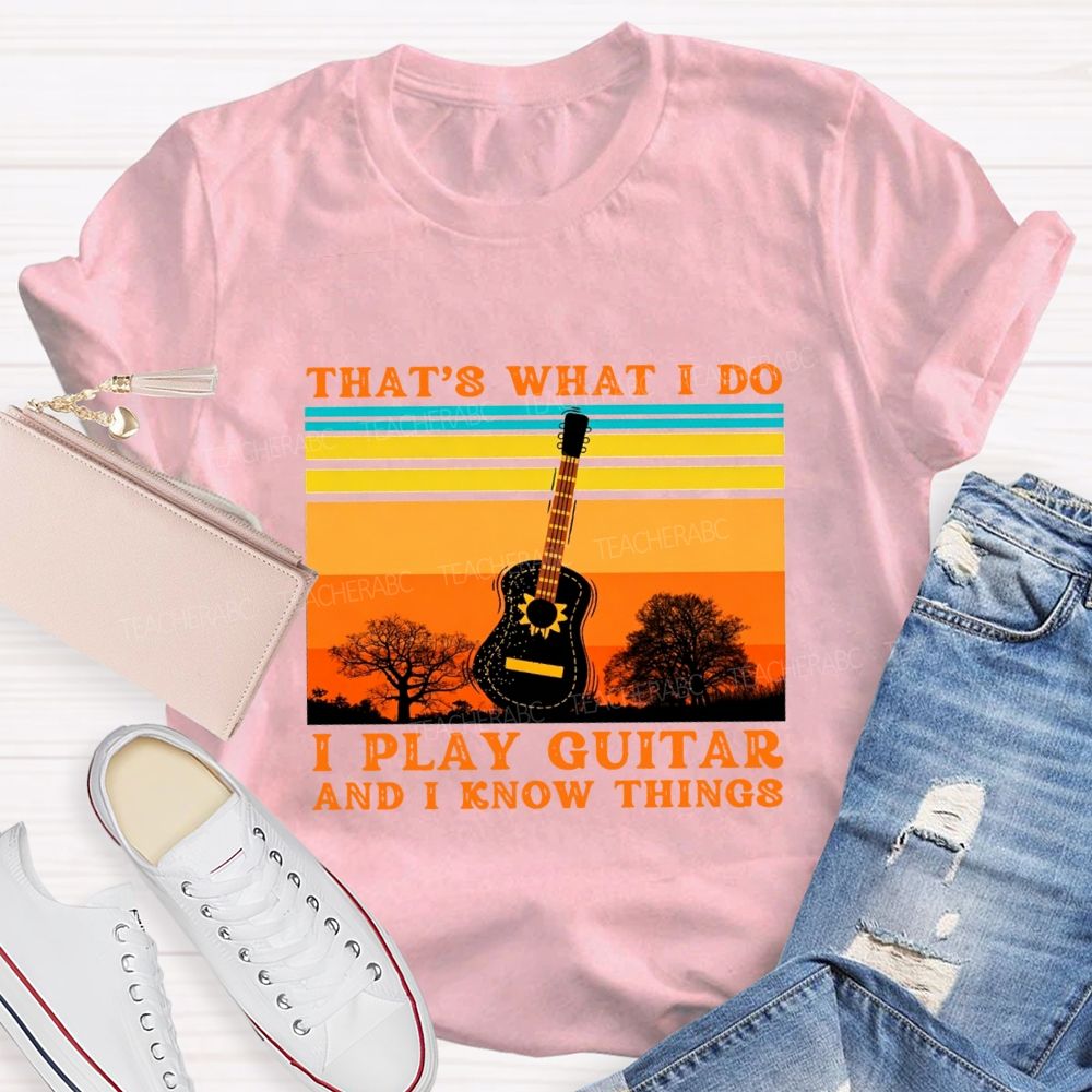 That'S What I Do I Play Guitar And I Know Things Teacher T-shirt