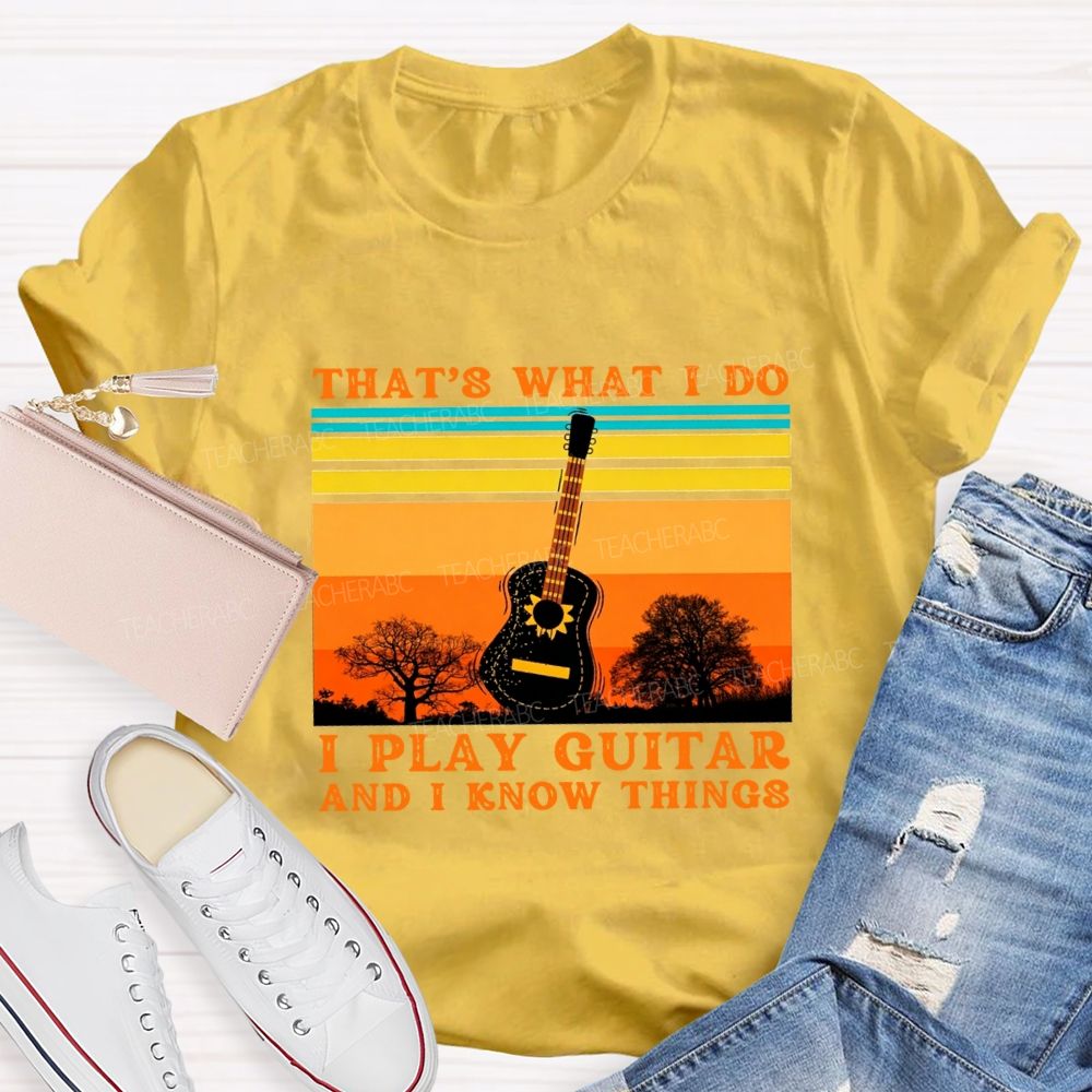 That'S What I Do I Play Guitar And I Know Things Teacher T-shirt