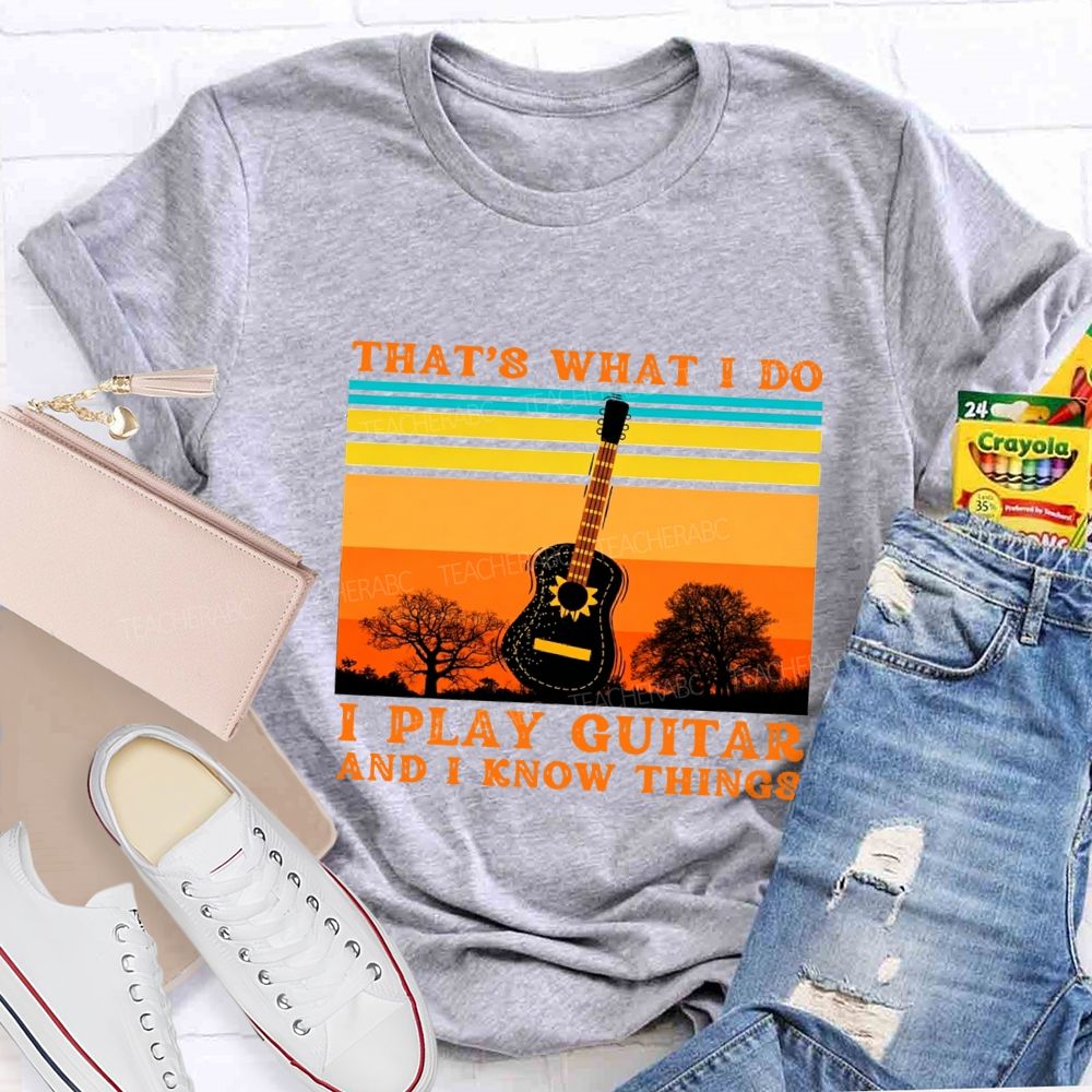 That'S What I Do I Play Guitar And I Know Things Teacher T-shirt