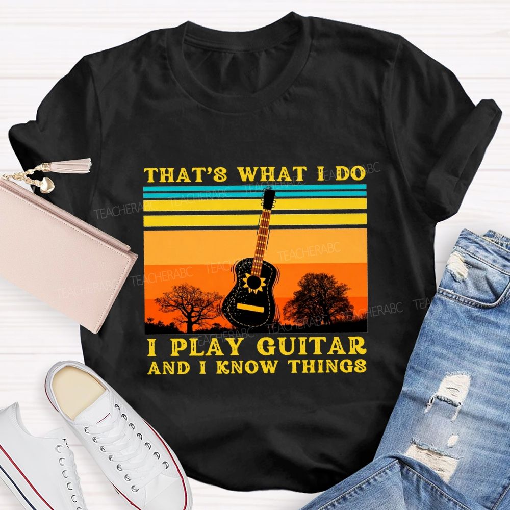 That'S What I Do I Play Guitar And I Know Things Teacher T-shirt