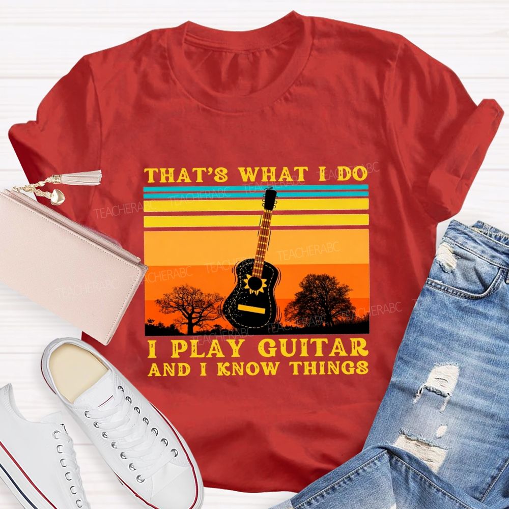 That'S What I Do I Play Guitar And I Know Things Teacher T-shirt