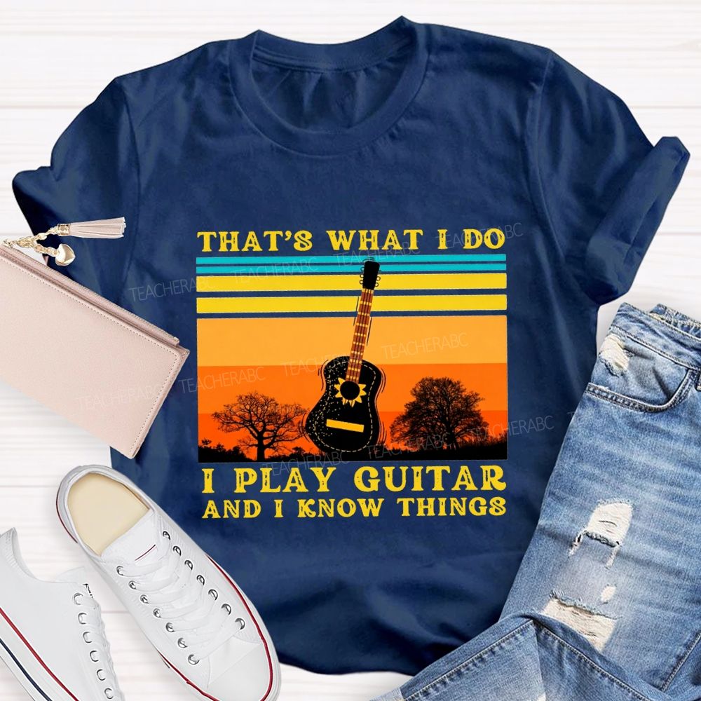 That'S What I Do I Play Guitar And I Know Things Teacher T-shirt