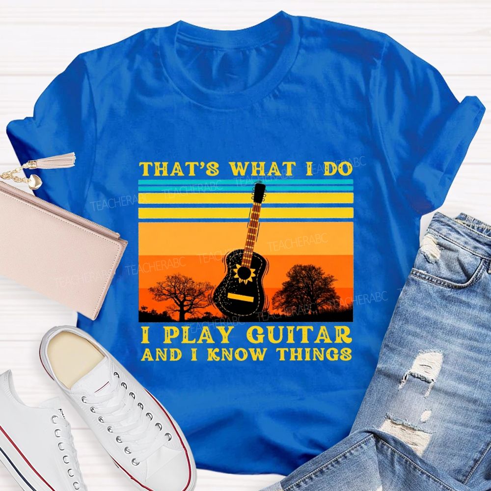 That'S What I Do I Play Guitar And I Know Things Teacher T-shirt