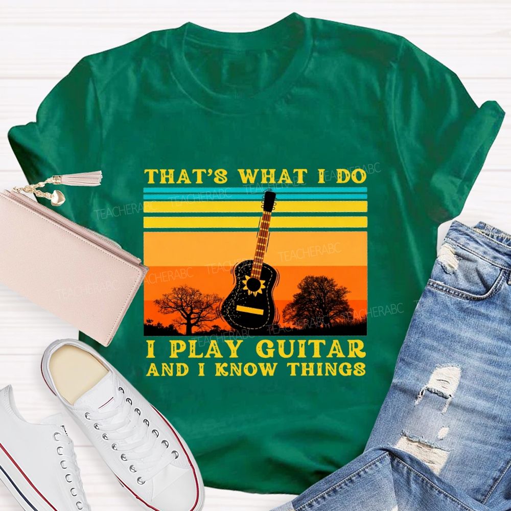 That'S What I Do I Play Guitar And I Know Things Teacher T-shirt
