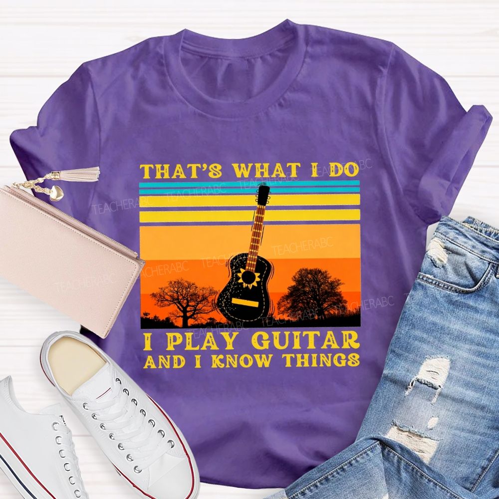 That'S What I Do I Play Guitar And I Know Things Teacher T-shirt