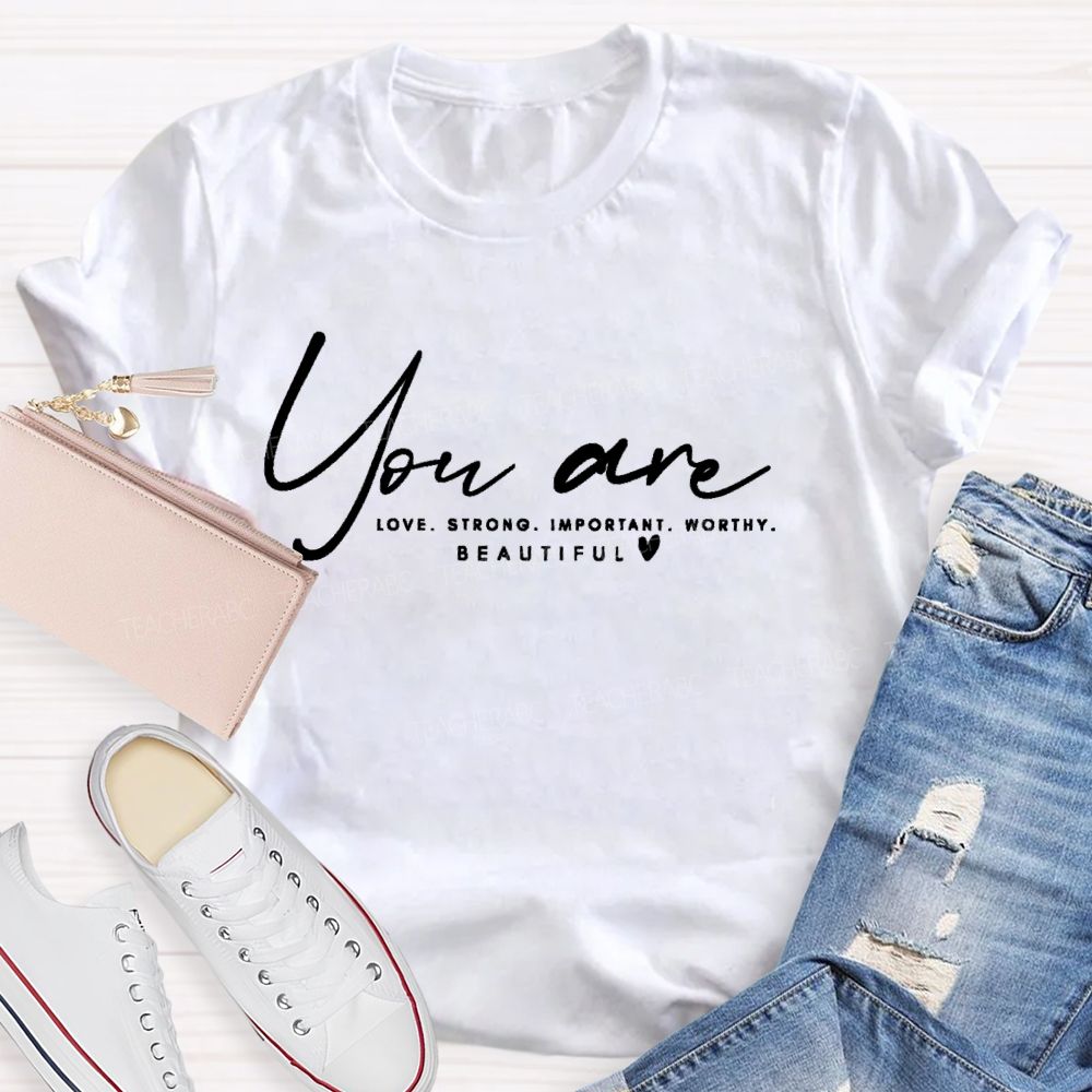 You Are   Love Strong  Important  Worthy  Teacher T-shirt