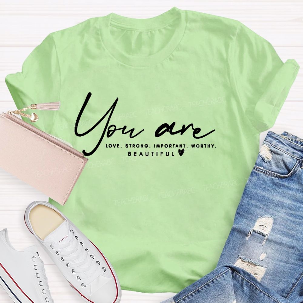 You Are   Love Strong  Important  Worthy  Teacher T-shirt