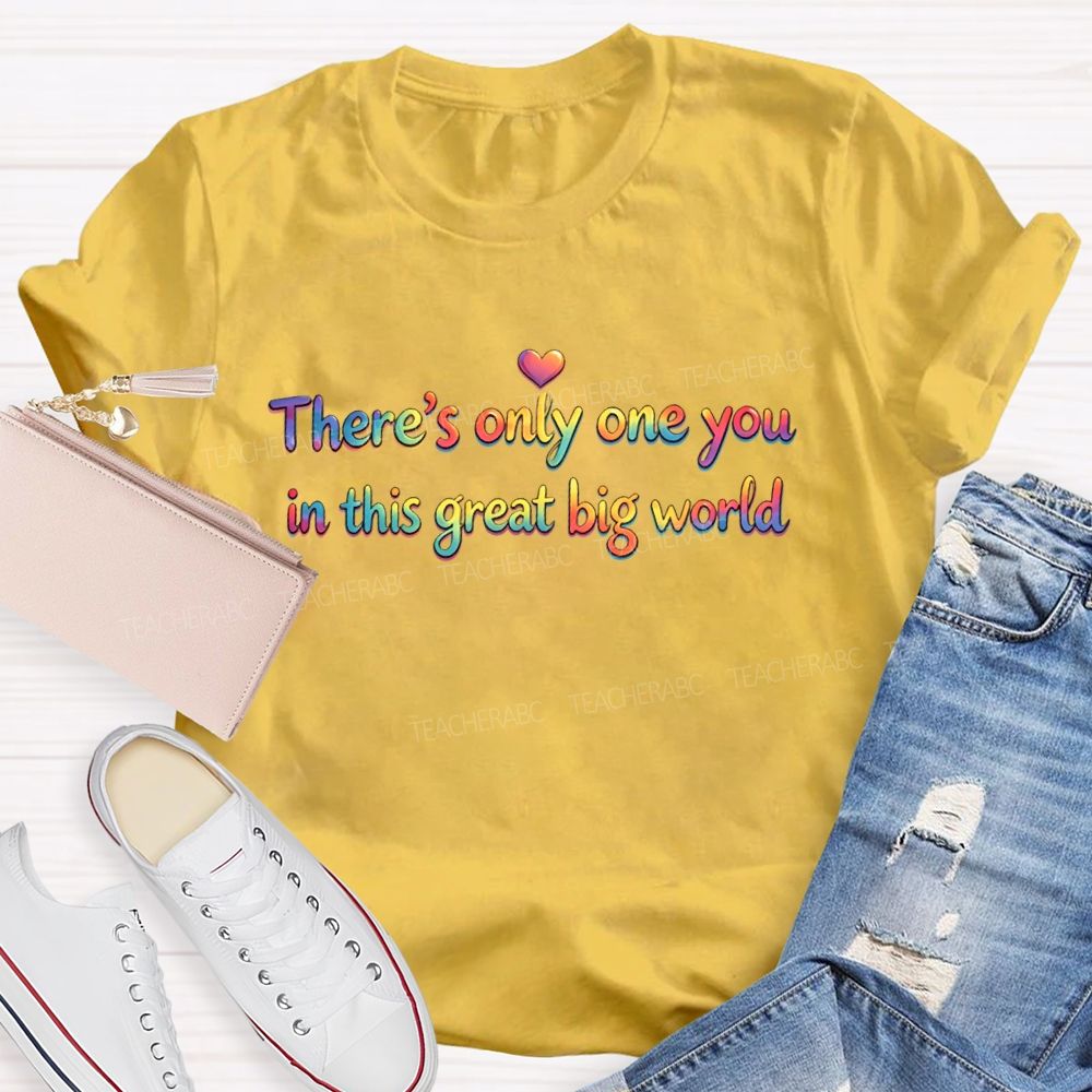 There's Only One You In This Great Big World  Teacher T-shirt
