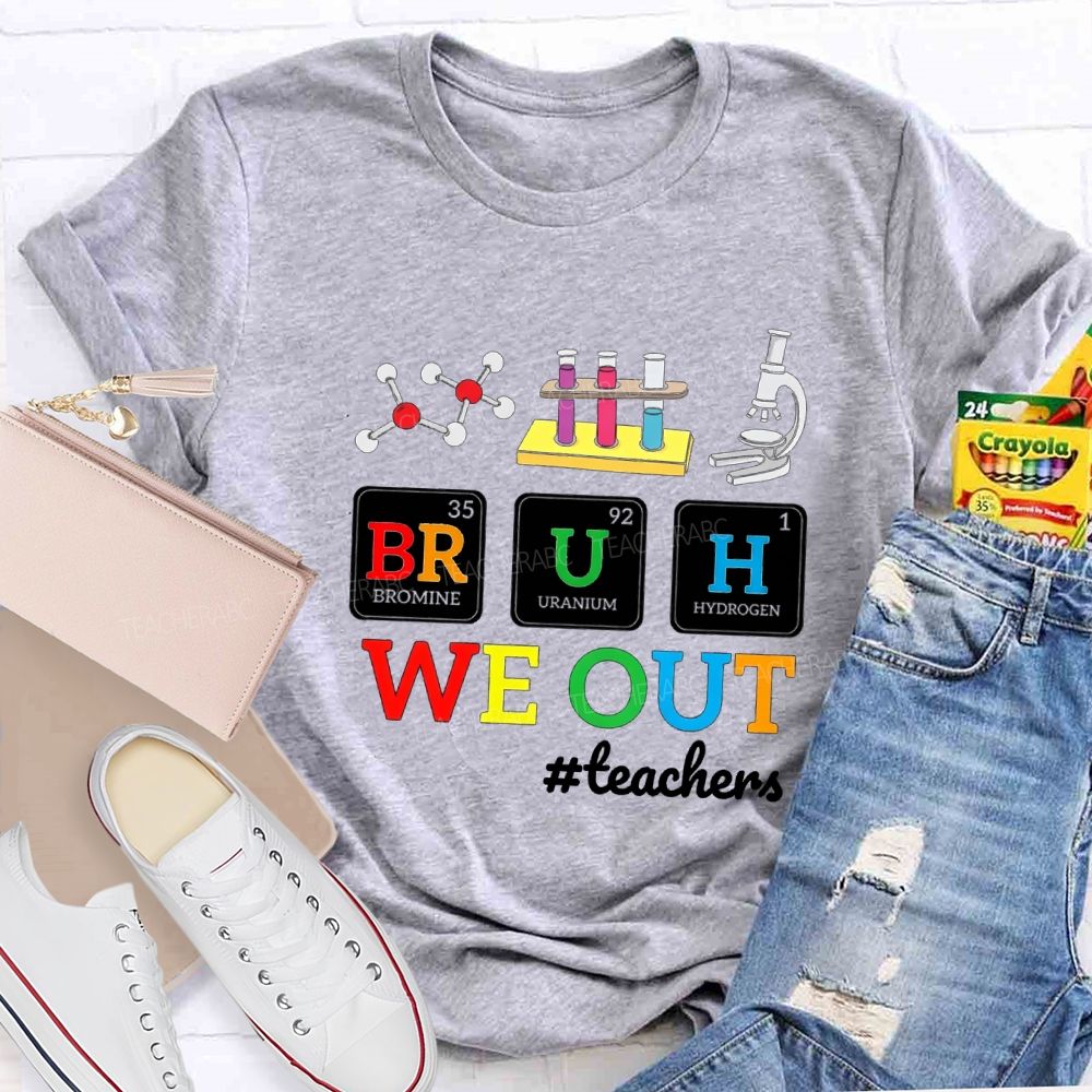 Bruh We Out Teachers And Science Teacher T-shirt