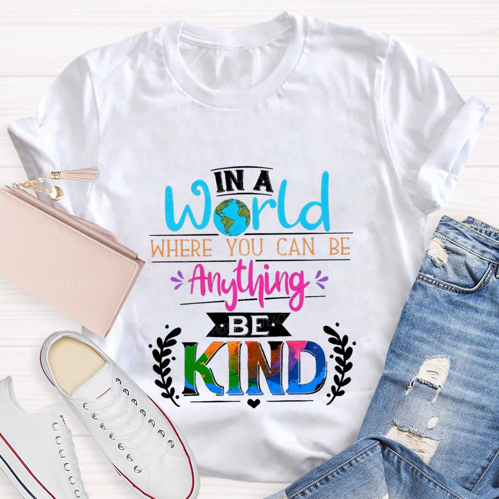 In A World Where You Can Be Anything Be Kind T-shirt