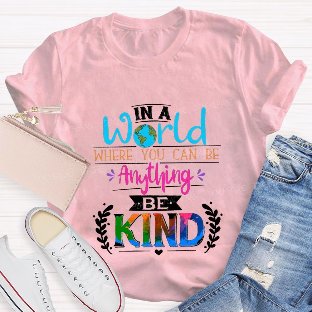 In A World Where You Can Be Anything Be Kind T-shirt