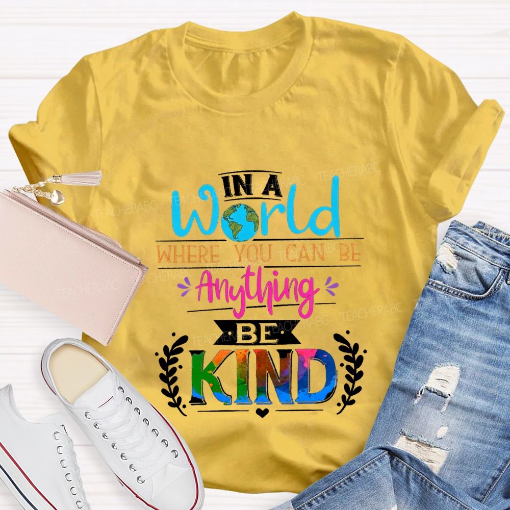In A World Where You Can Be Anything Be Kind T-shirt