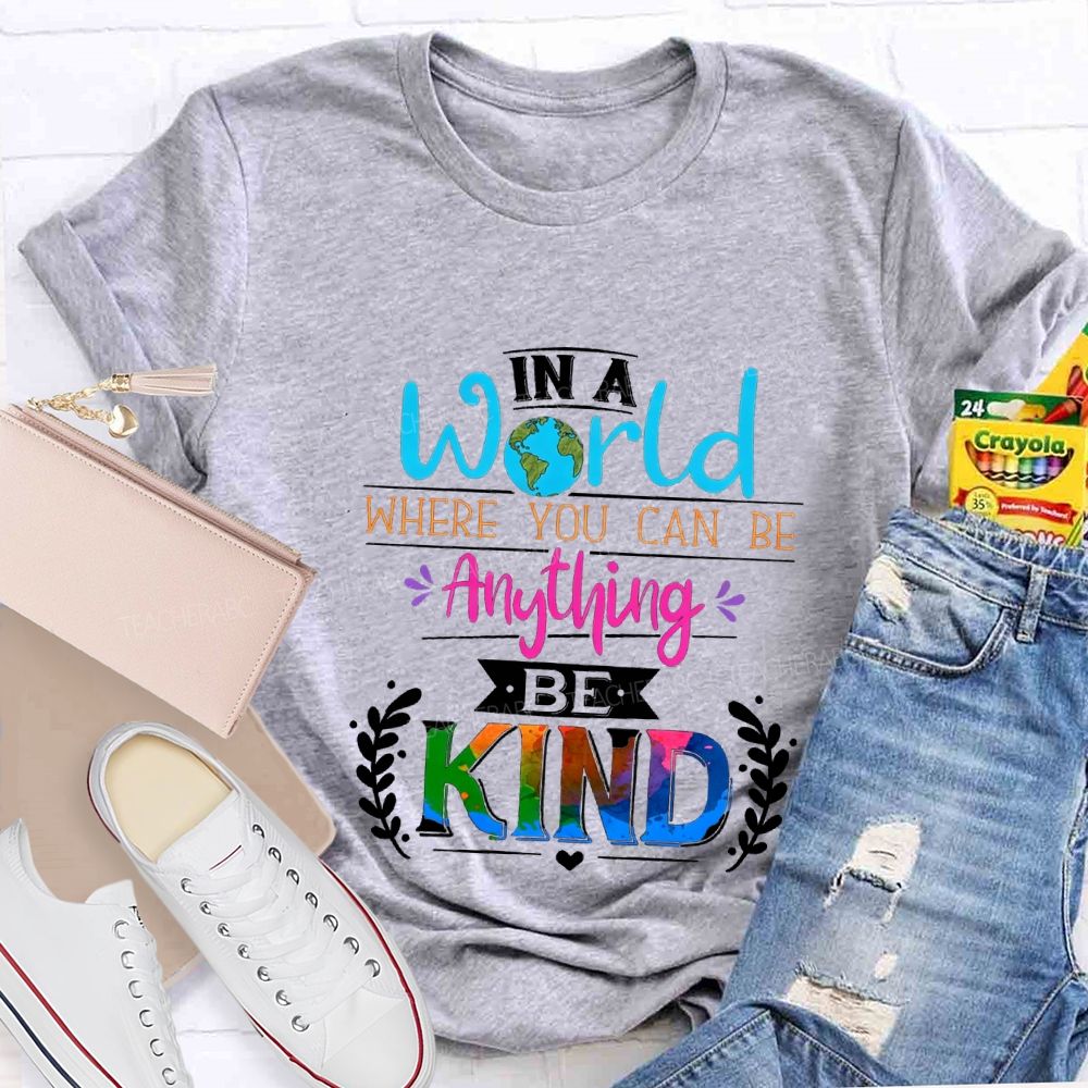 In A World Where You Can Be Anything Be Kind T-shirt