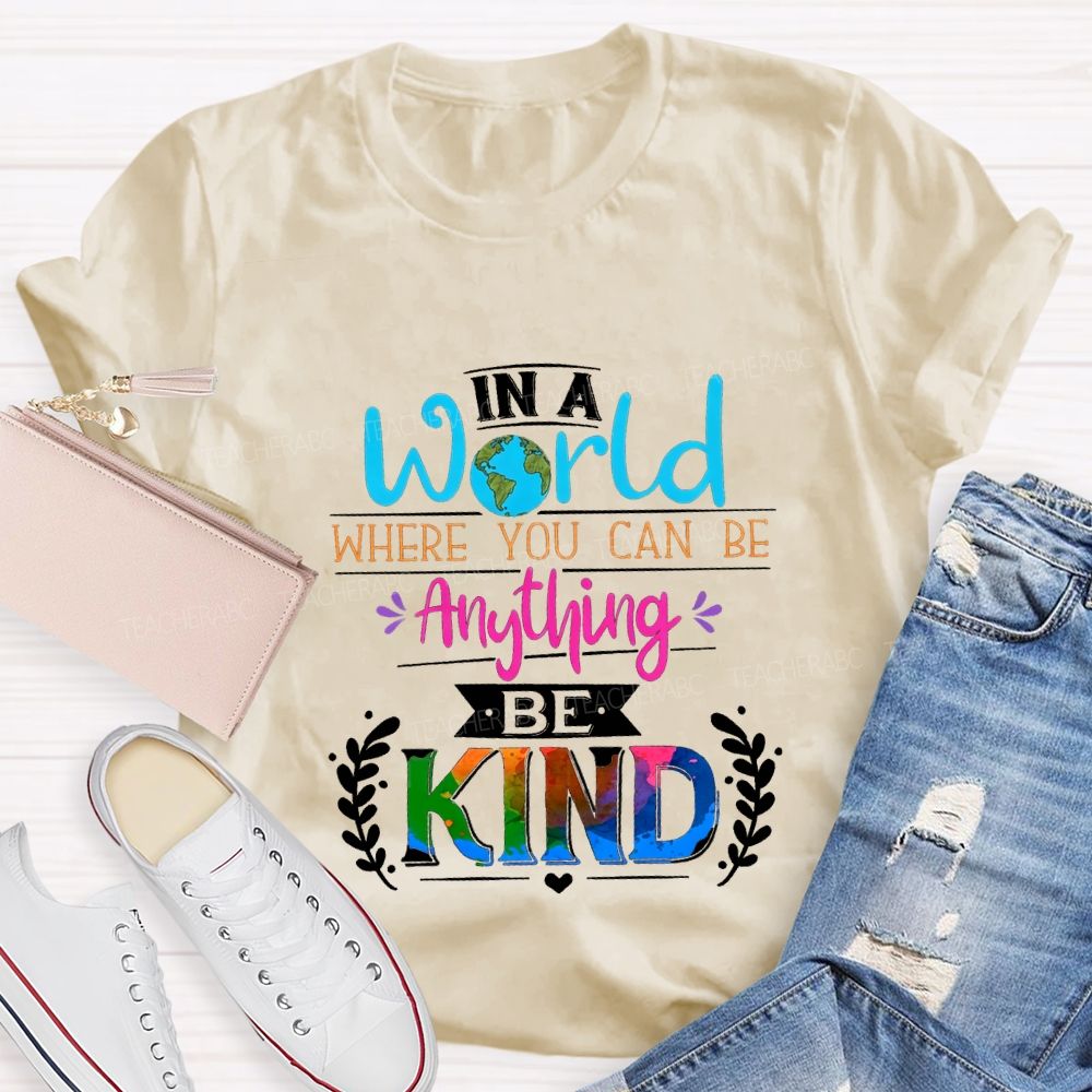 In A World Where You Can Be Anything Be Kind T-shirt