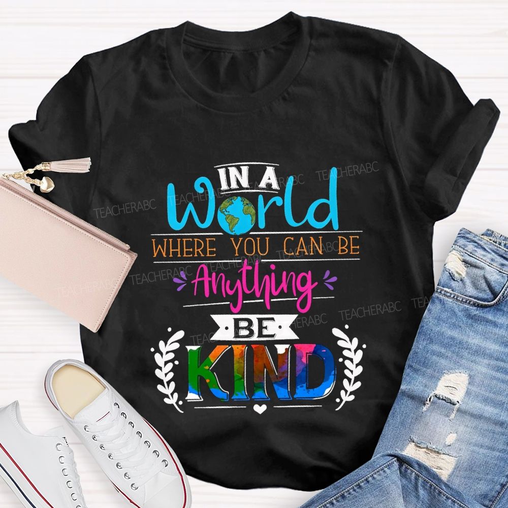 In A World Where You Can Be Anything Be Kind T-shirt