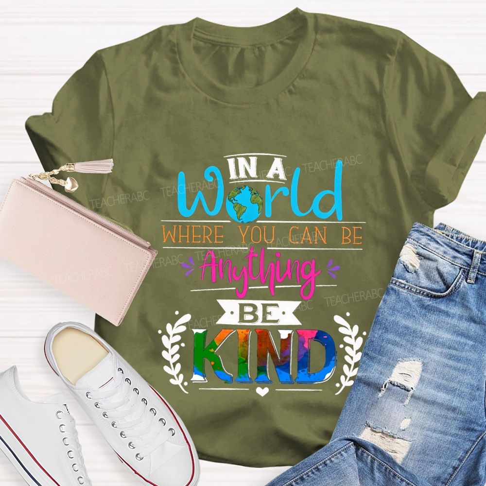 In A World Where You Can Be Anything Be Kind T-shirt