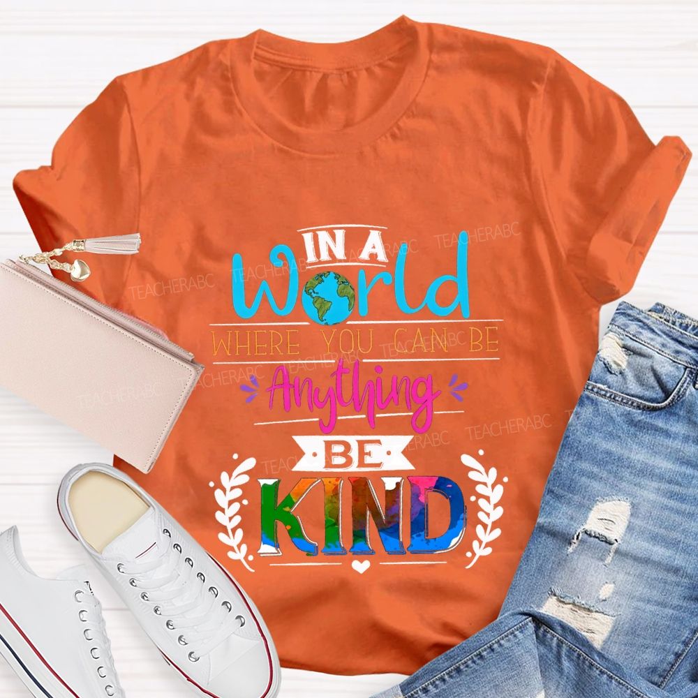 In A World Where You Can Be Anything Be Kind T-shirt