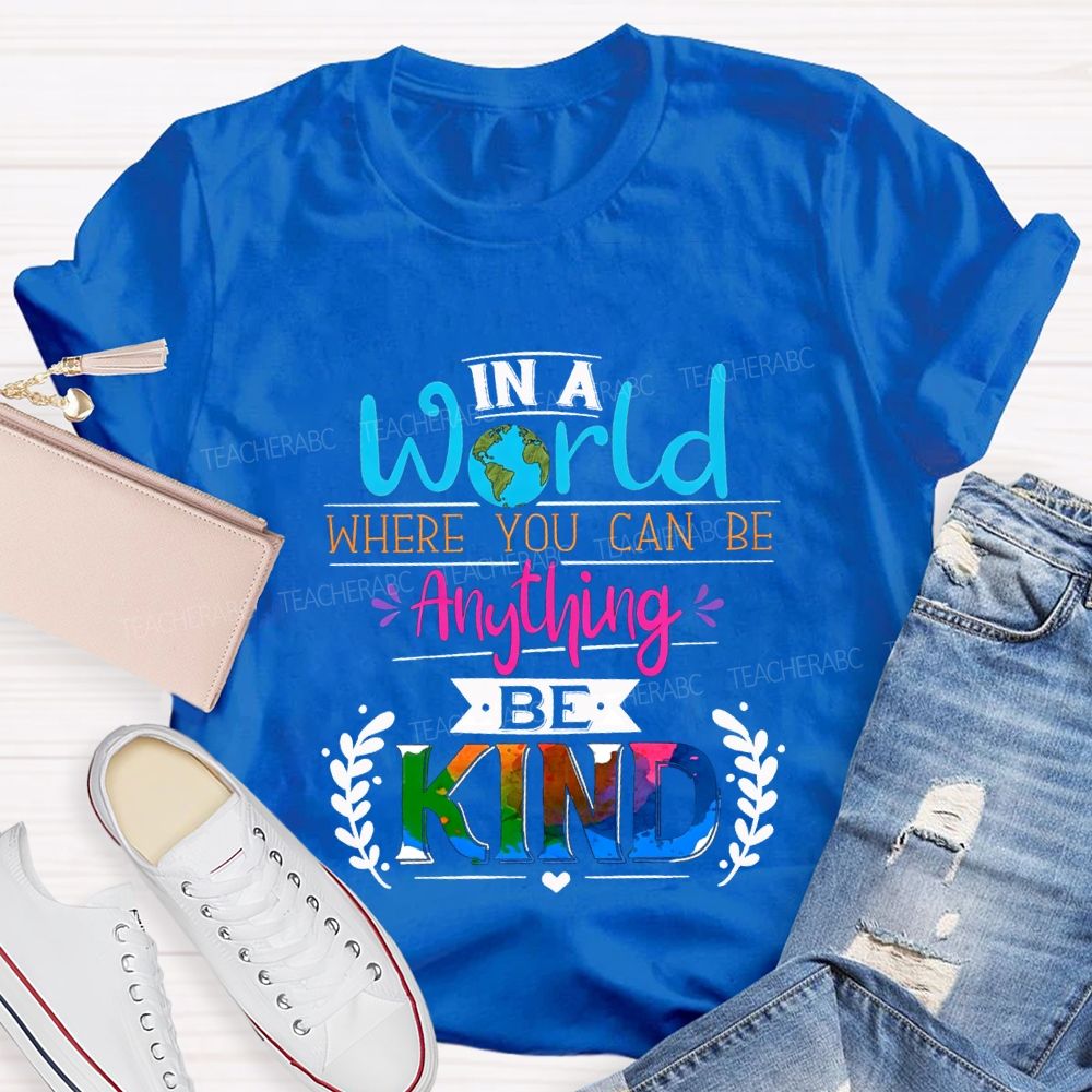 In A World Where You Can Be Anything Be Kind T-shirt