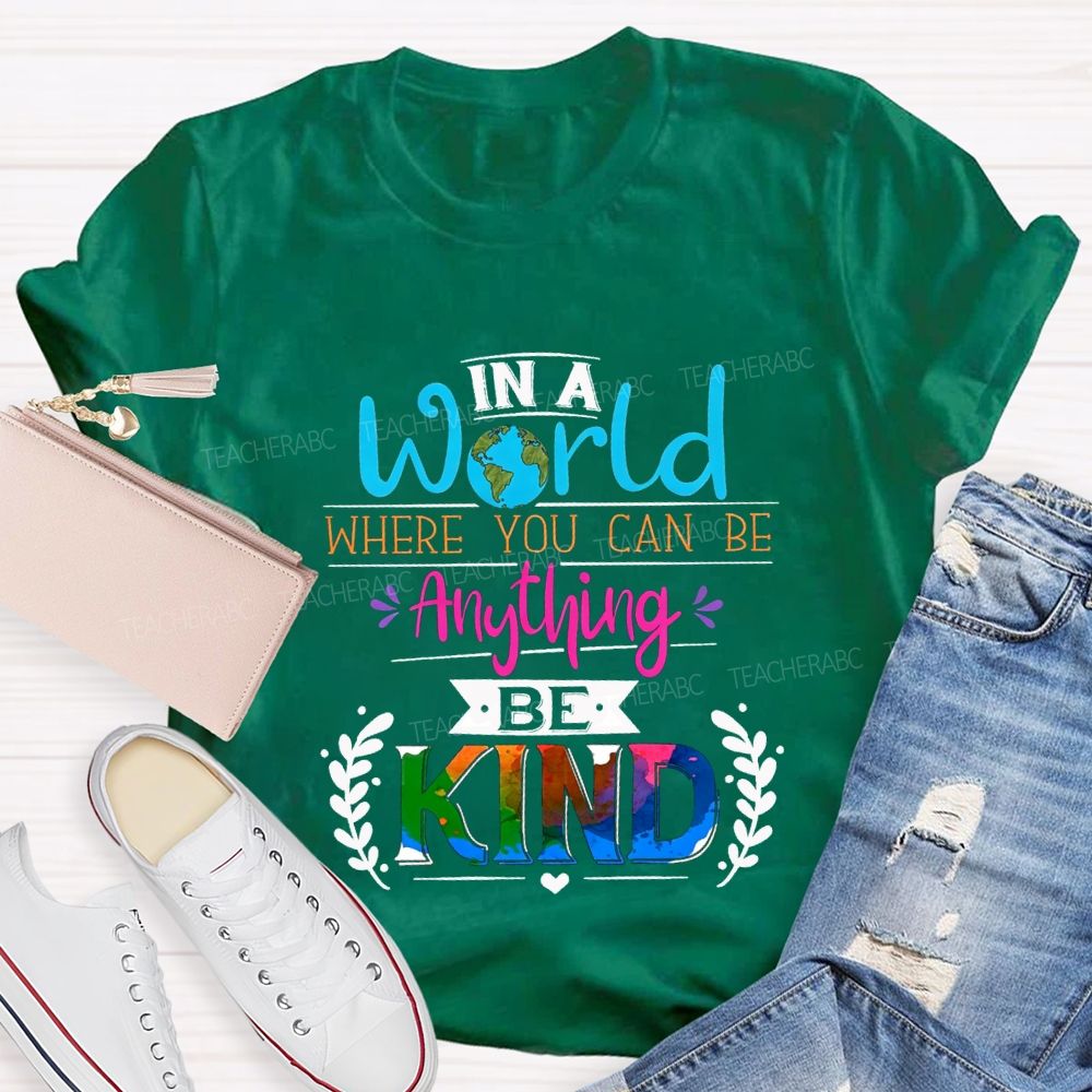 In A World Where You Can Be Anything Be Kind T-shirt