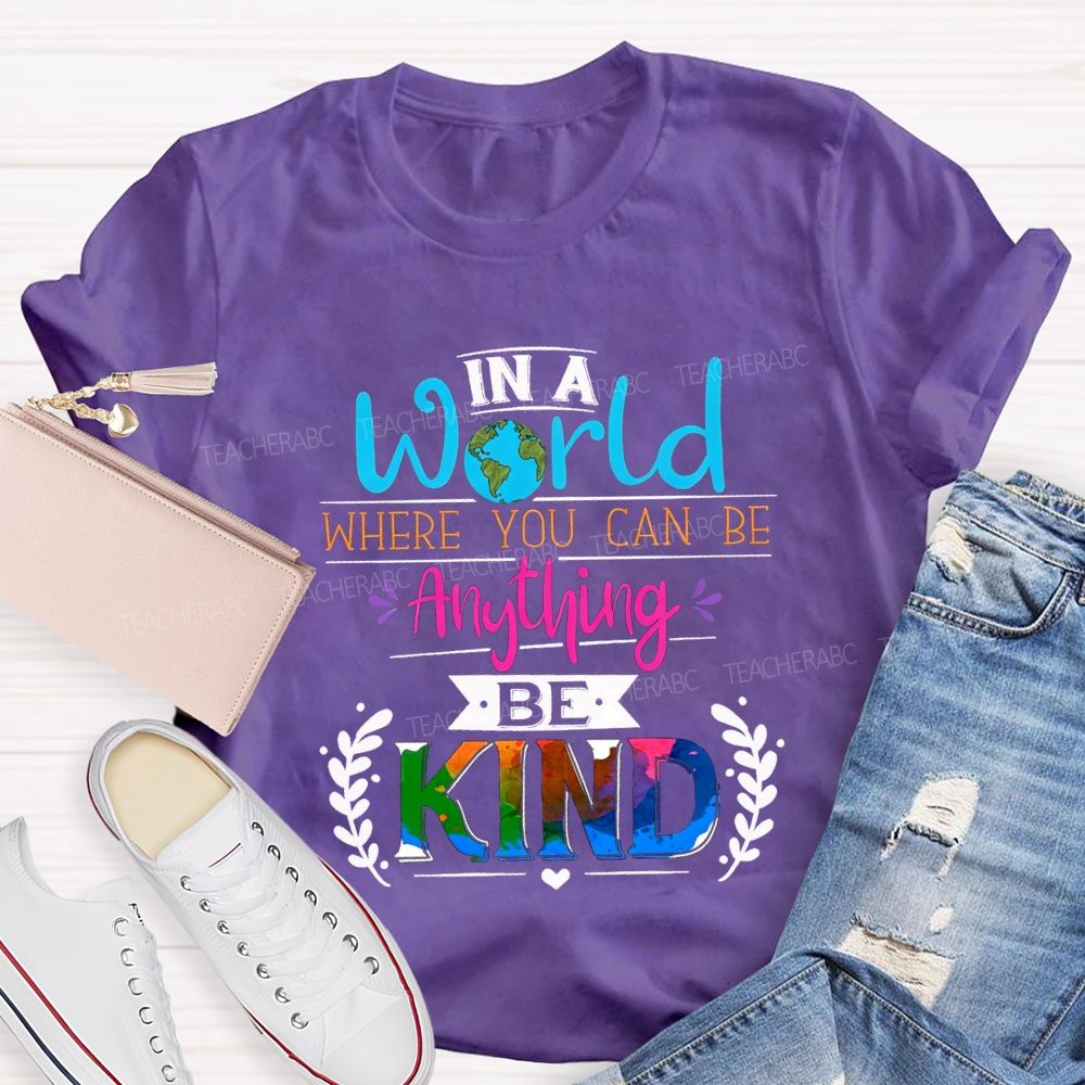 In A World Where You Can Be Anything Be Kind T-shirt