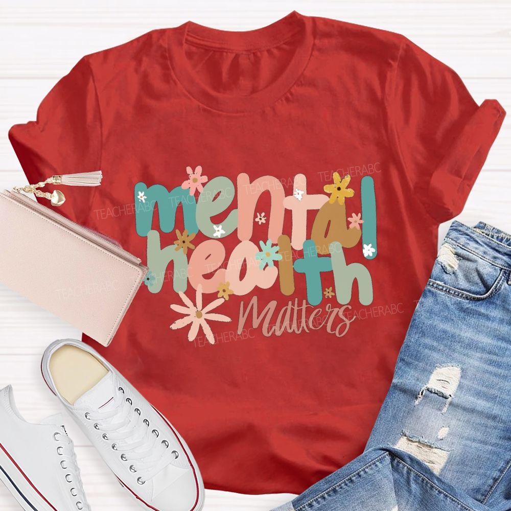 Mental Health Matters And Colorful Little Flowers Teacher T-shirt
