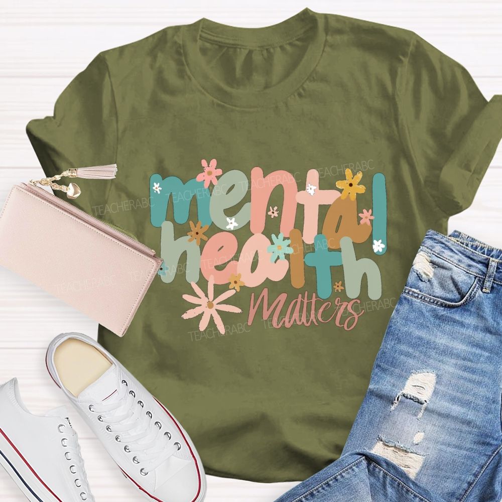 Mental Health Matters And Colorful Little Flowers Teacher T-shirt