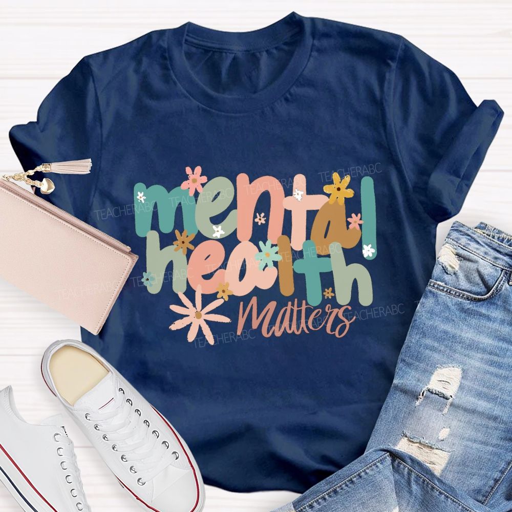 Mental Health Matters And Colorful Little Flowers Teacher T-shirt