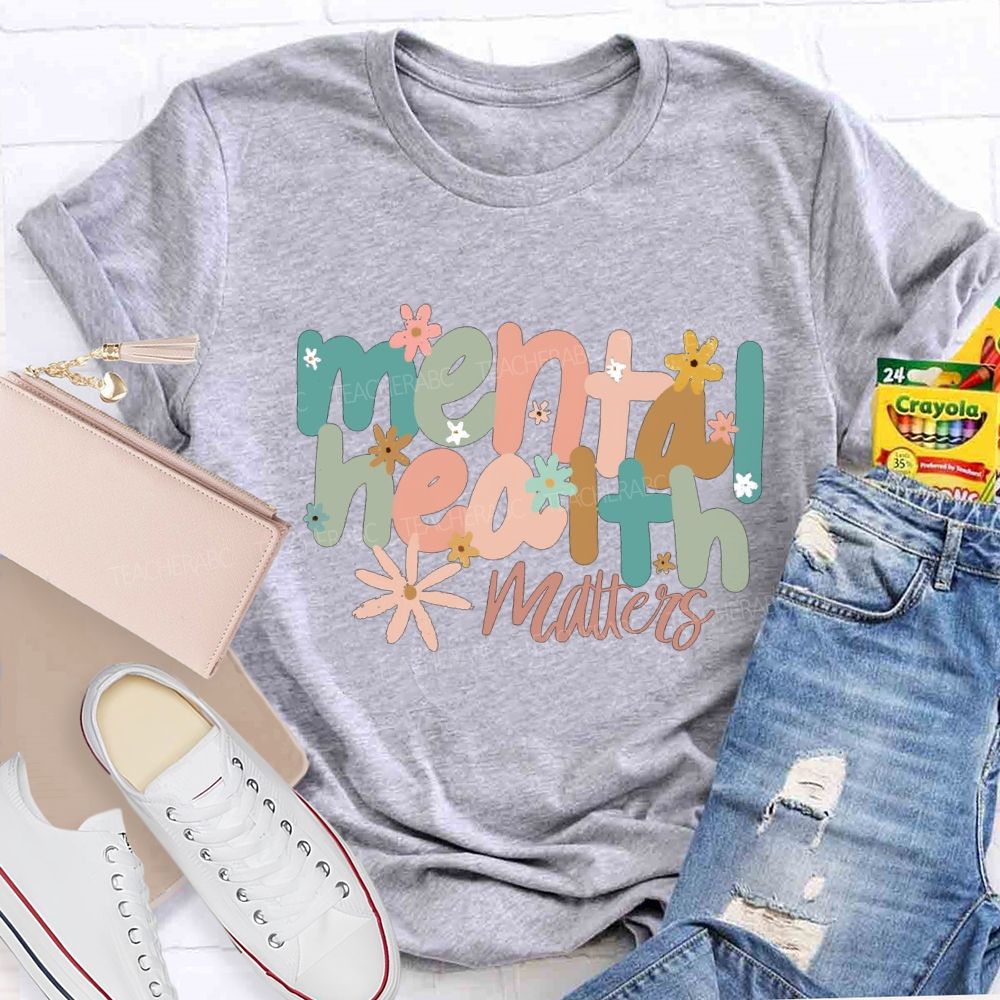 Mental Health Matters And Colorful Little Flowers Teacher T-shirt