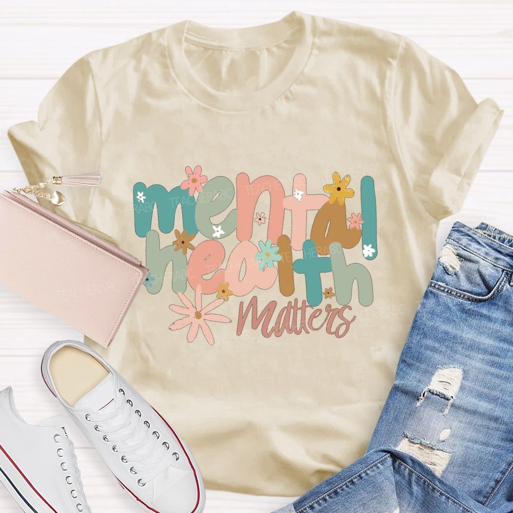 Mental Health Matters And Colorful Little Flowers Teacher T-shirt