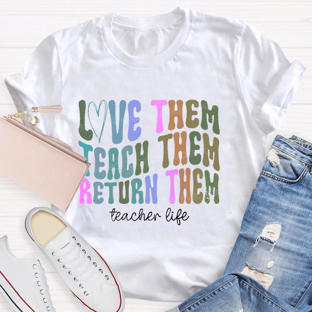 Love Them Teach Them Return Them  Teacher Life  Teacher T-shirt
