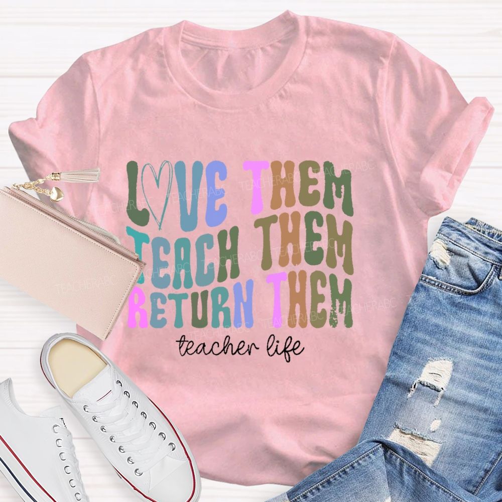 Love Them Teach Them Return Them  Teacher Life  Teacher T-shirt