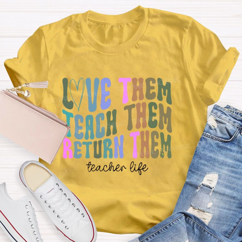 Love Them Teach Them Return Them  Teacher Life  Teacher T-shirt