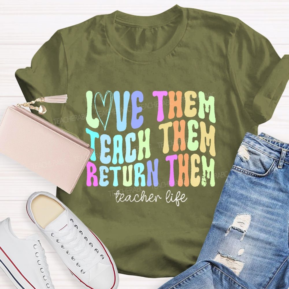 Love Them Teach Them Return Them  Teacher Life  Teacher T-shirt