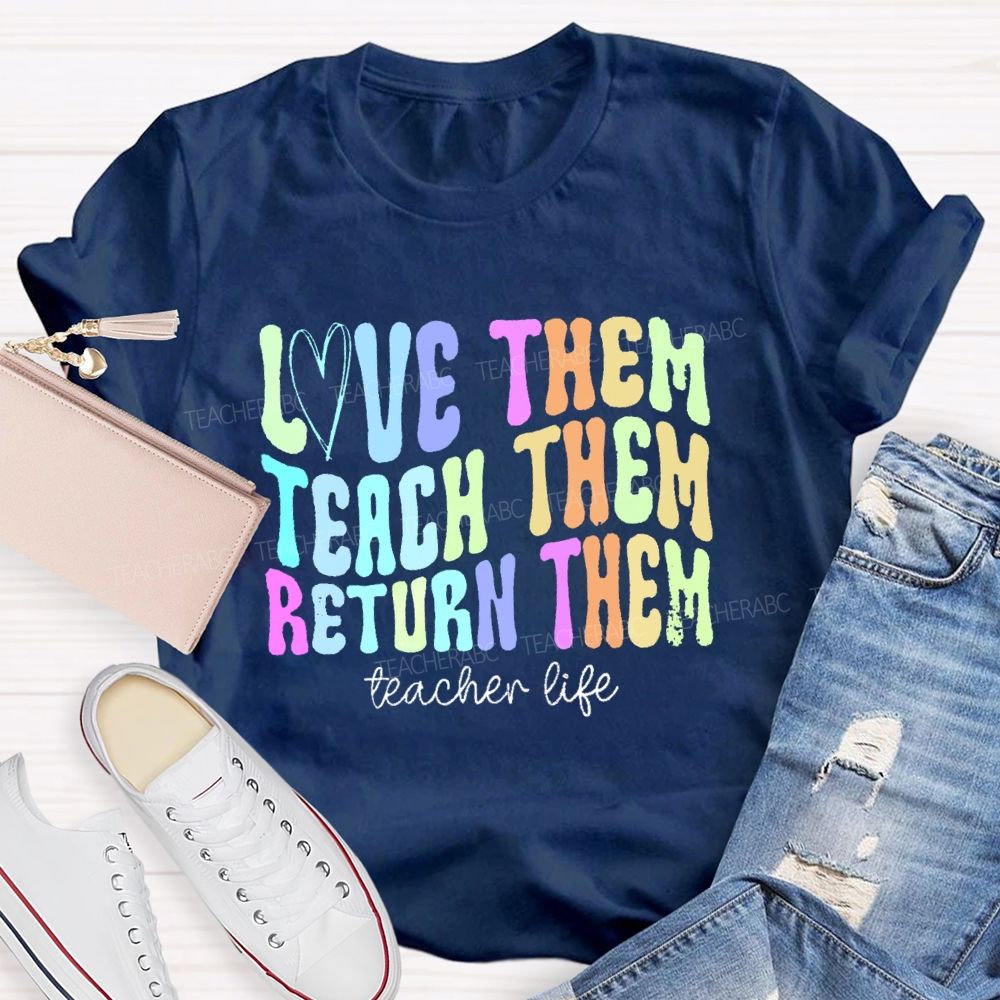Love Them Teach Them Return Them  Teacher Life  Teacher T-shirt
