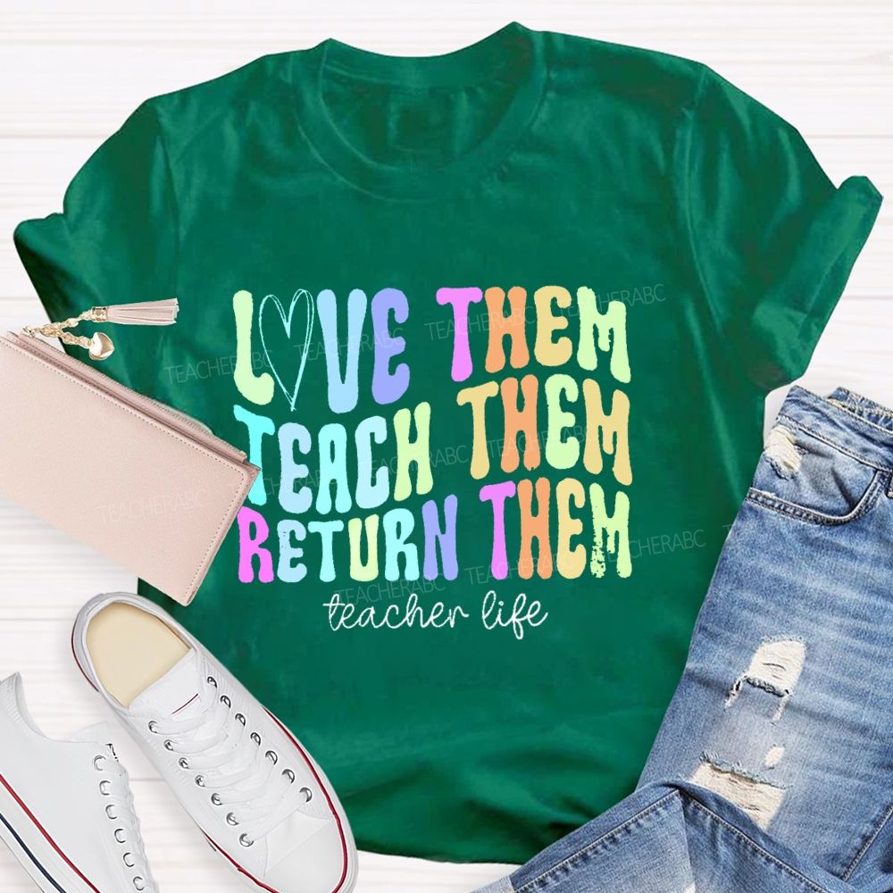 Love Them Teach Them Return Them  Teacher Life  Teacher T-shirt