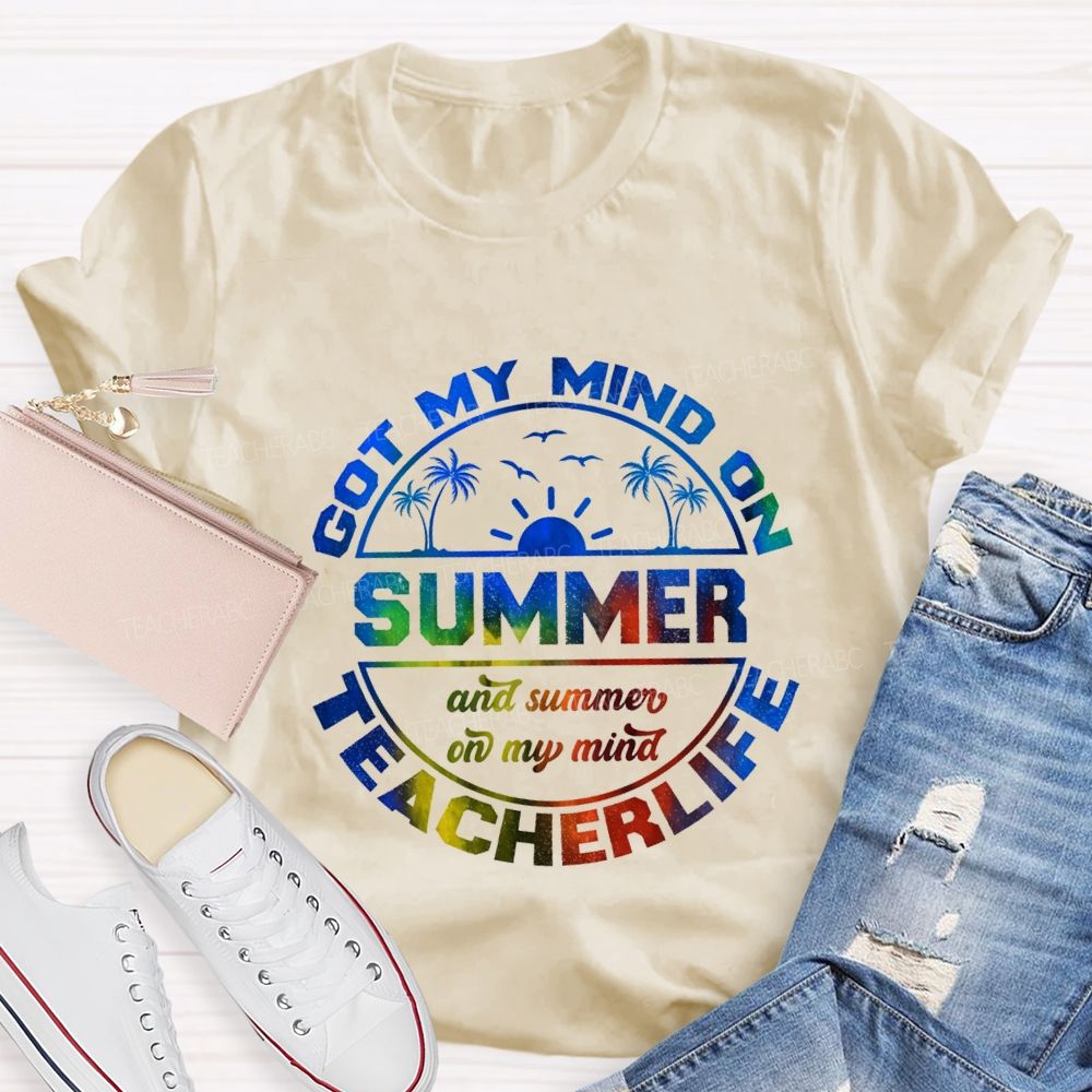 Got My Mind On Summer Teacher Life And Summer On My Mind Teacher T-shirt