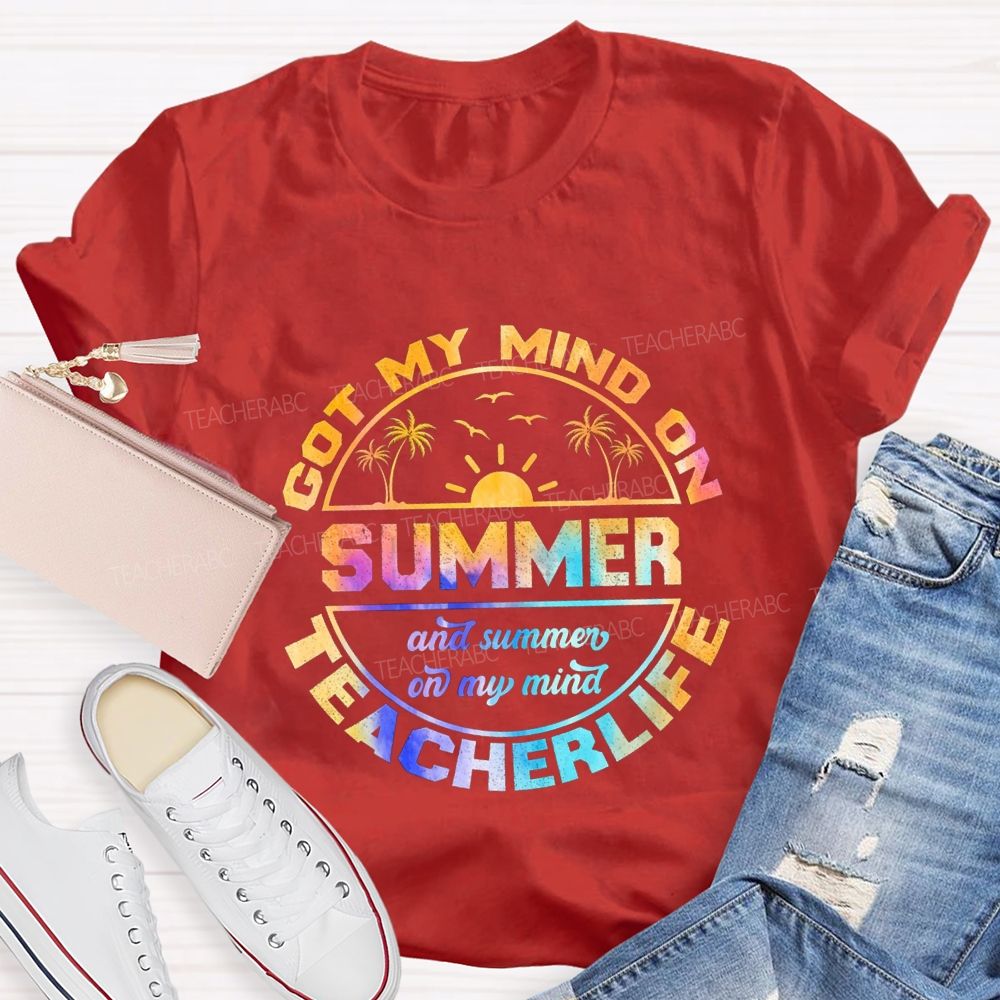 Got My Mind On Summer Teacher Life And Summer On My Mind Teacher T-shirt