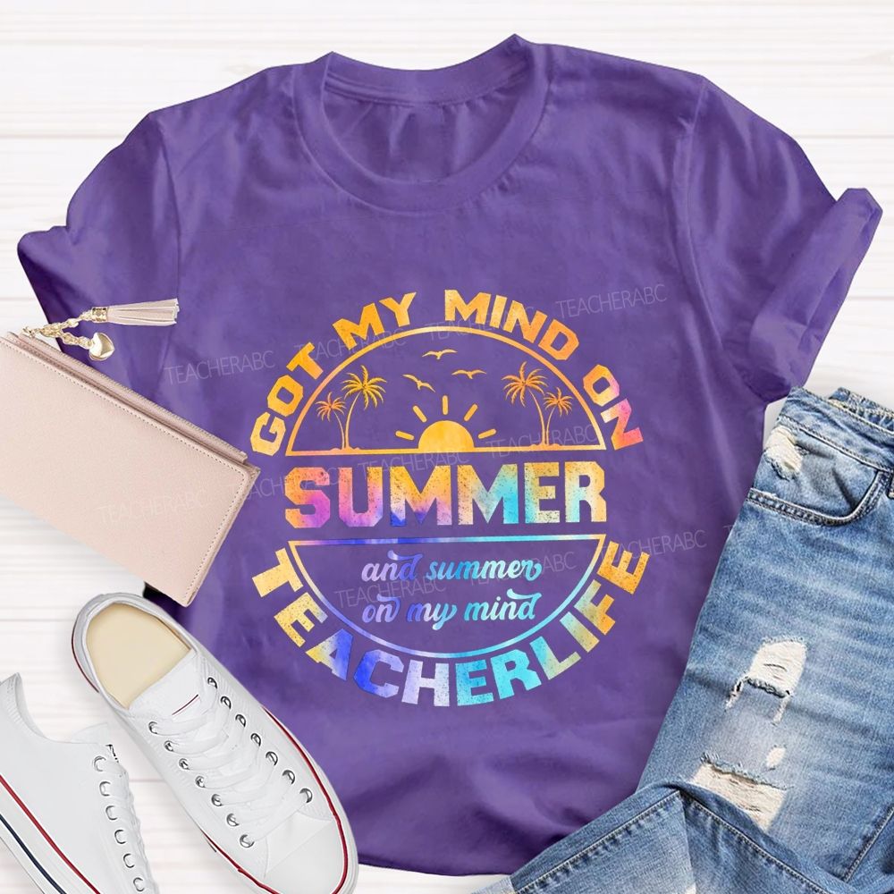Got My Mind On Summer Teacher Life And Summer On My Mind Teacher T-shirt