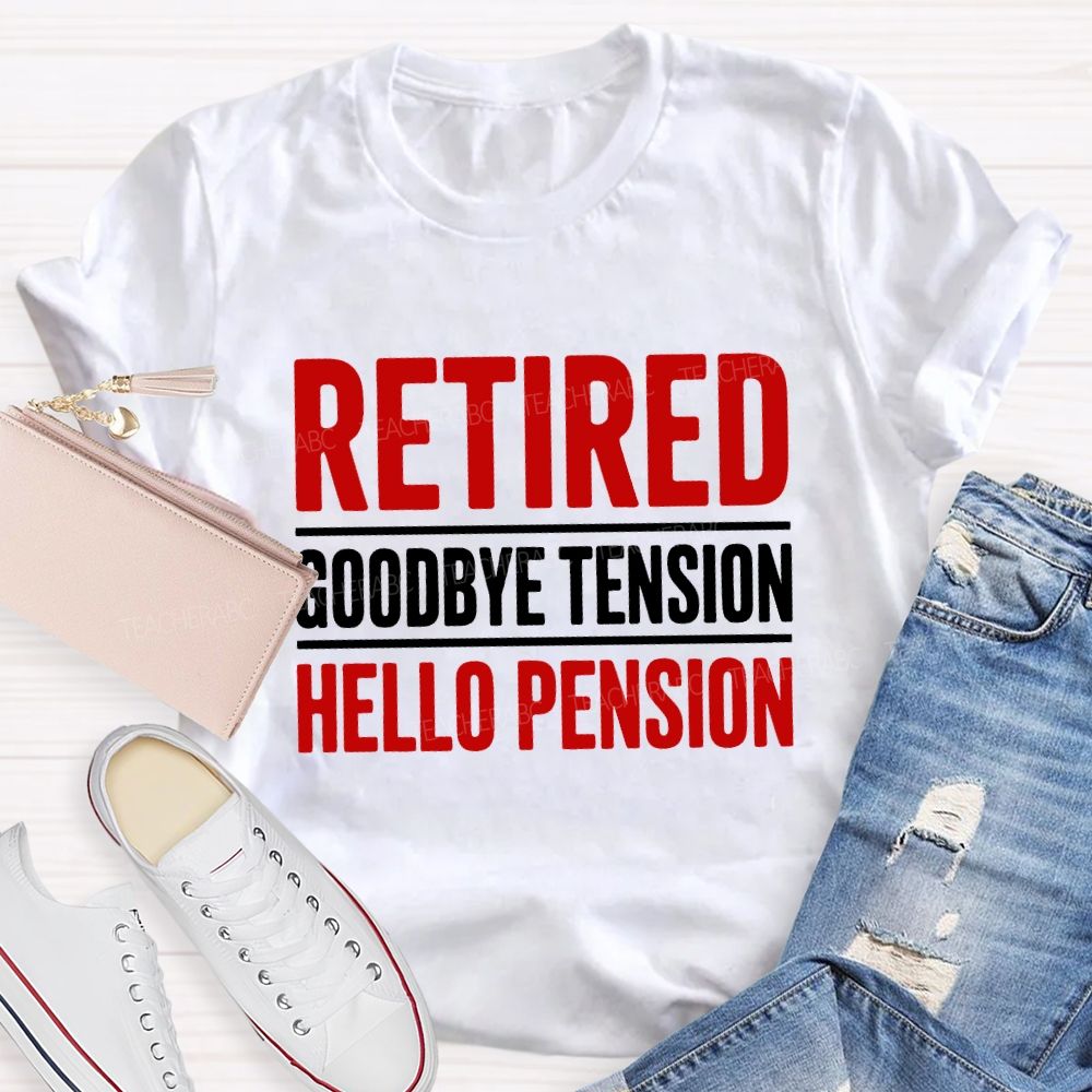 Retired Goodbye Tension Hello Pension Teacher T-shirt