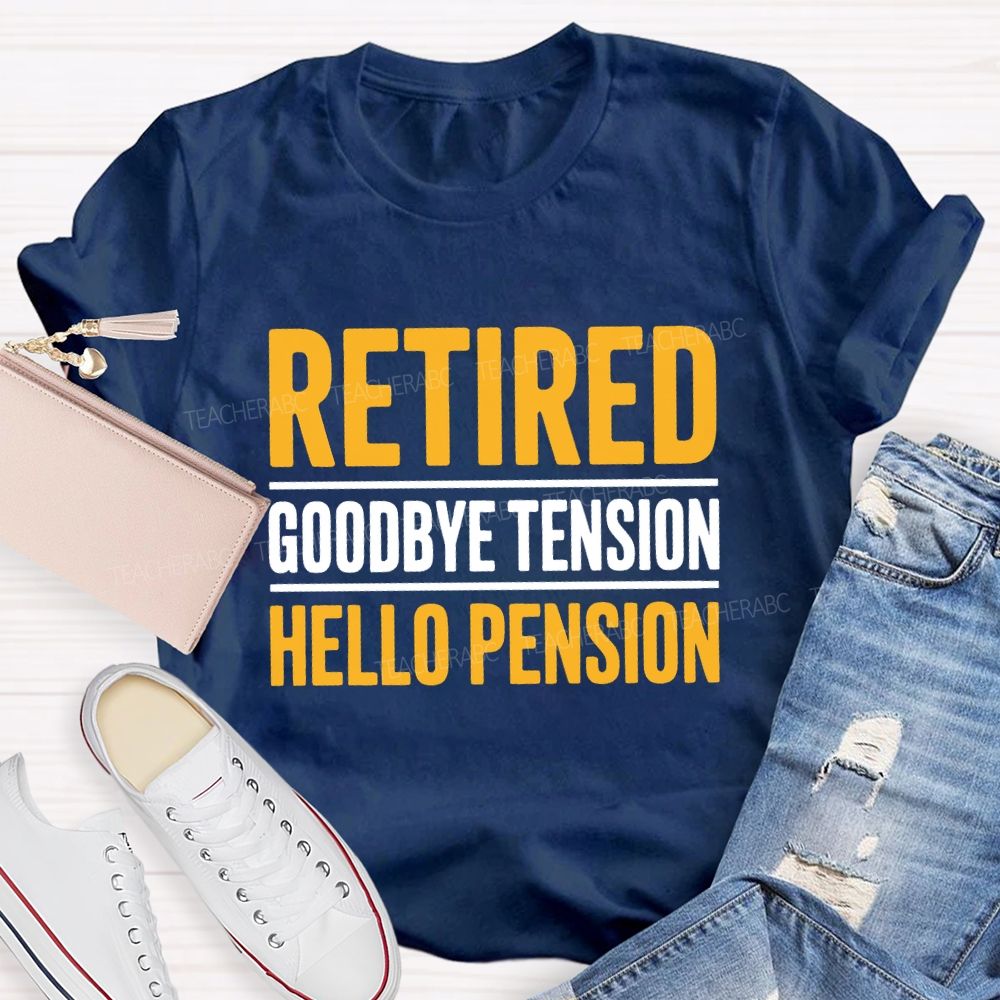 Retired Goodbye Tension Hello Pension Teacher T-shirt