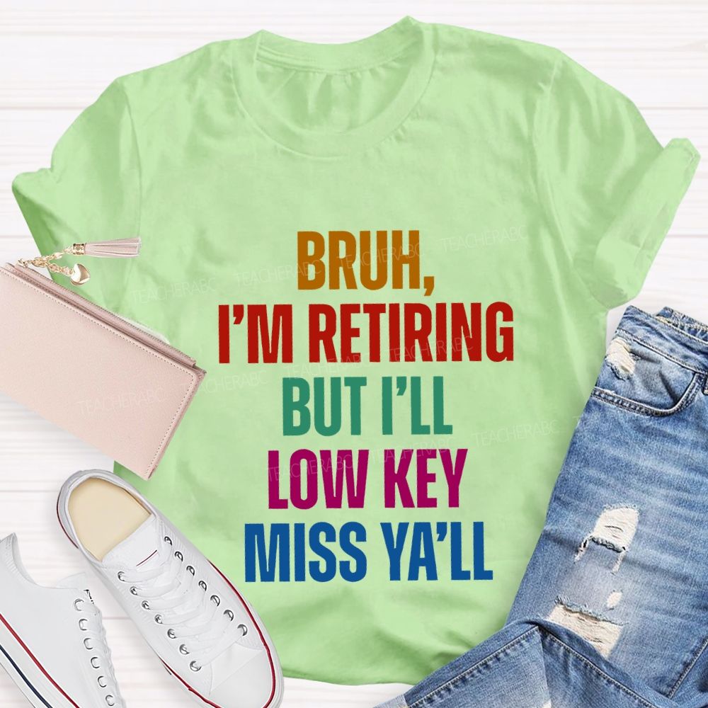 Bruh I'M Retiring But I'Ll Lowkey Miss Y'All Teacher T-shirt
