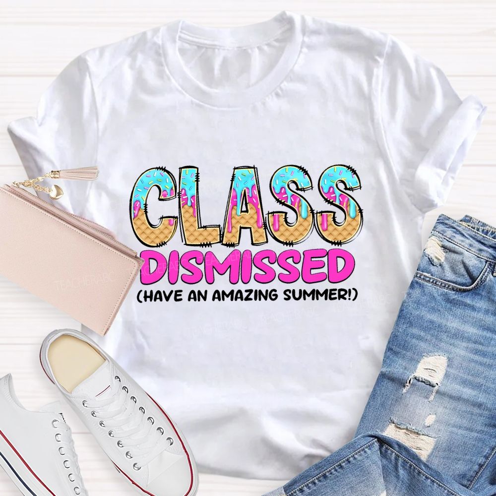 Class Dismissed Have An Amazing Summer Teacher T-shirt