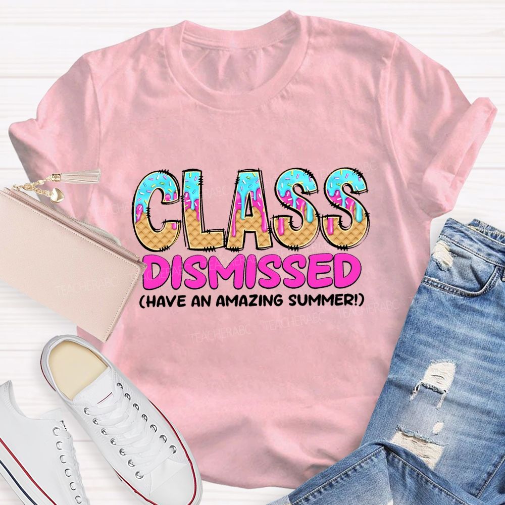 Class Dismissed Have An Amazing Summer Teacher T-shirt