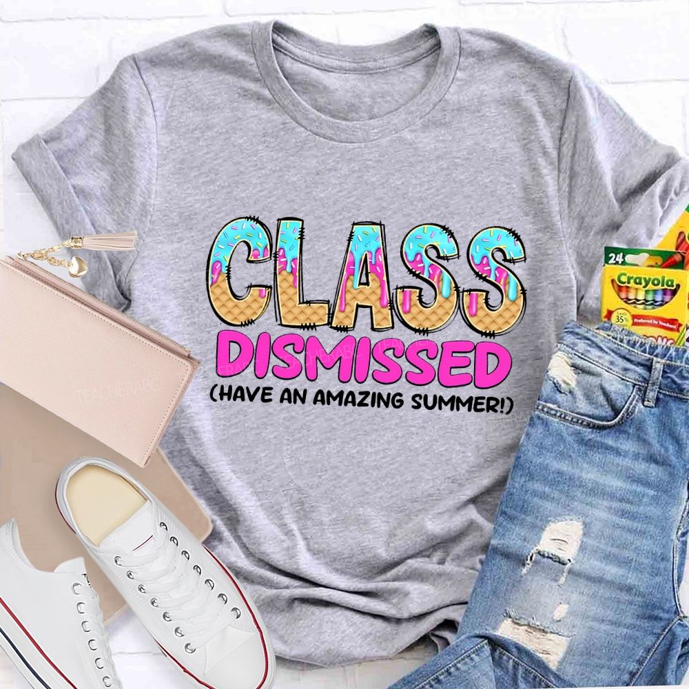 Class Dismissed Have An Amazing Summer Teacher T-shirt
