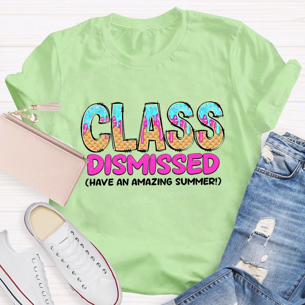 Class Dismissed Have An Amazing Summer Teacher T-shirt