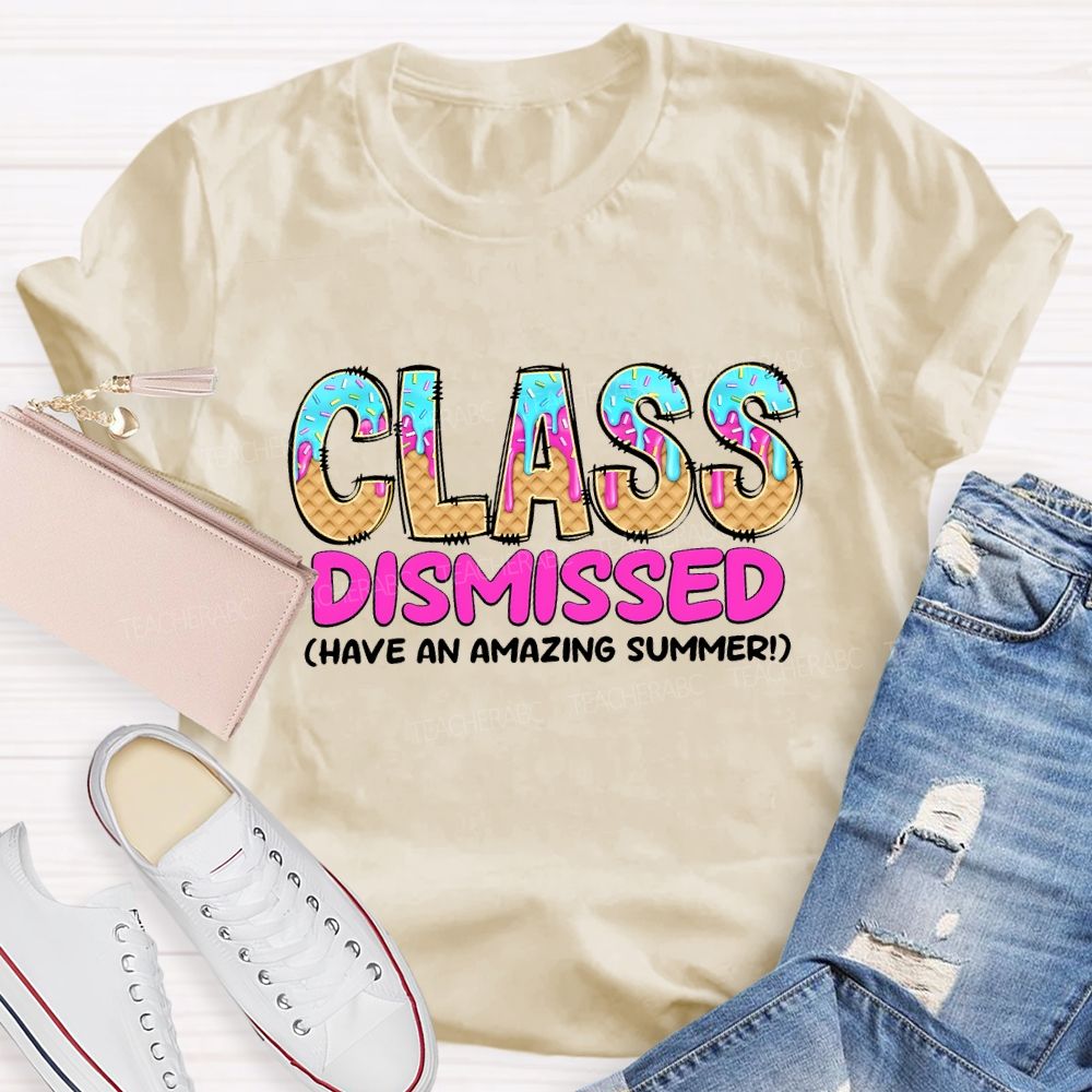 Class Dismissed Have An Amazing Summer Teacher T-shirt